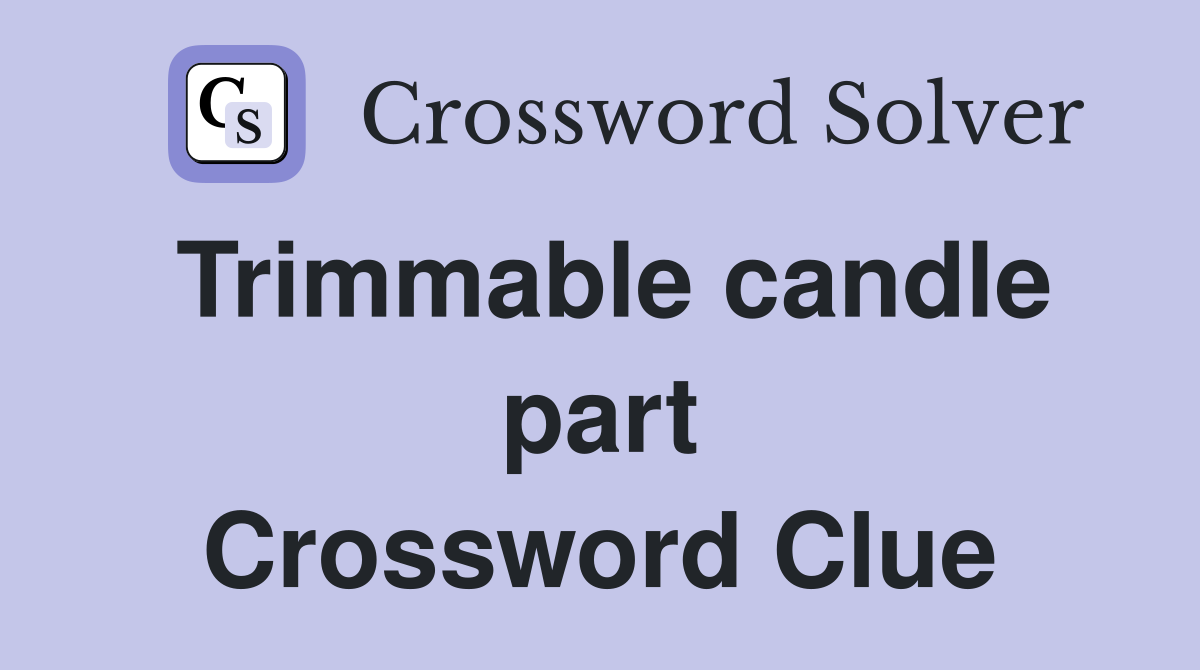 Trimmable candle part Crossword Clue