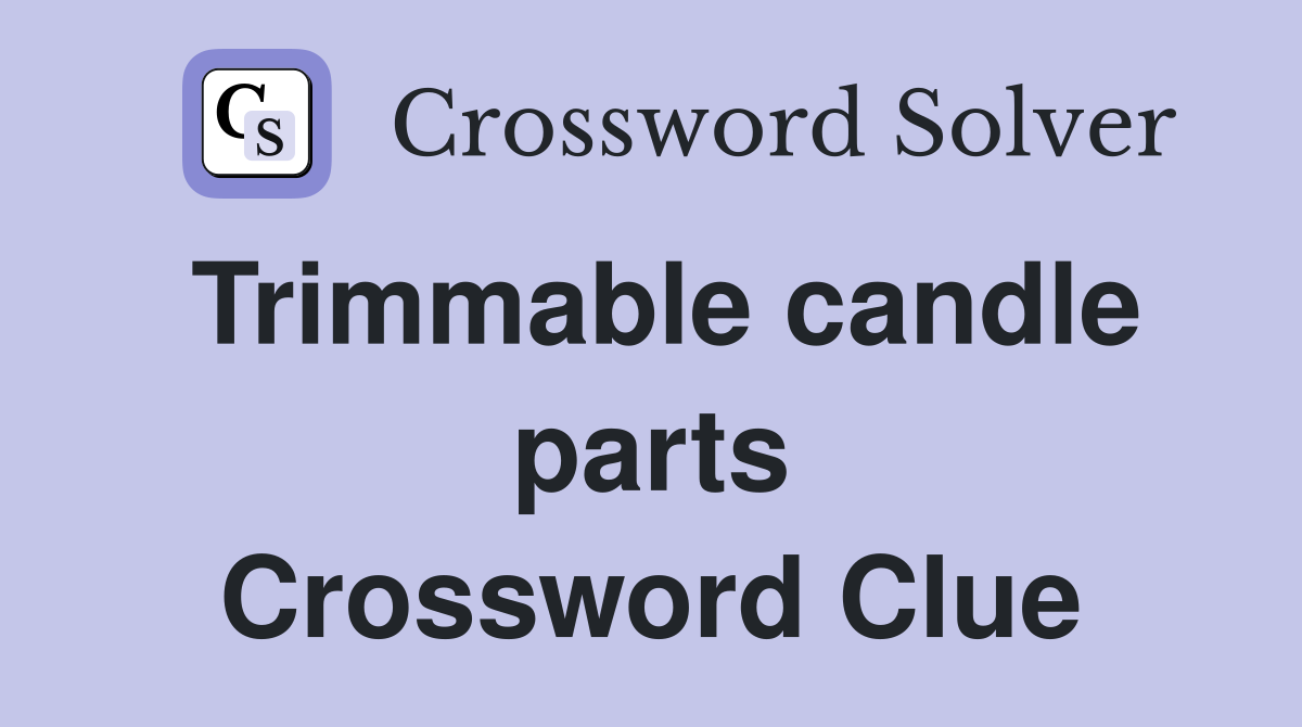 Trimmable candle parts Crossword Clue