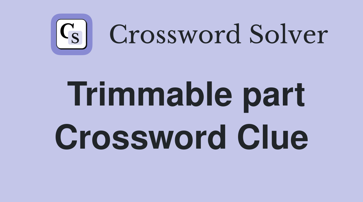 Trimmable part Crossword Clue