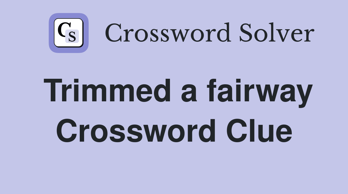 Trimmed a fairway Crossword Clue