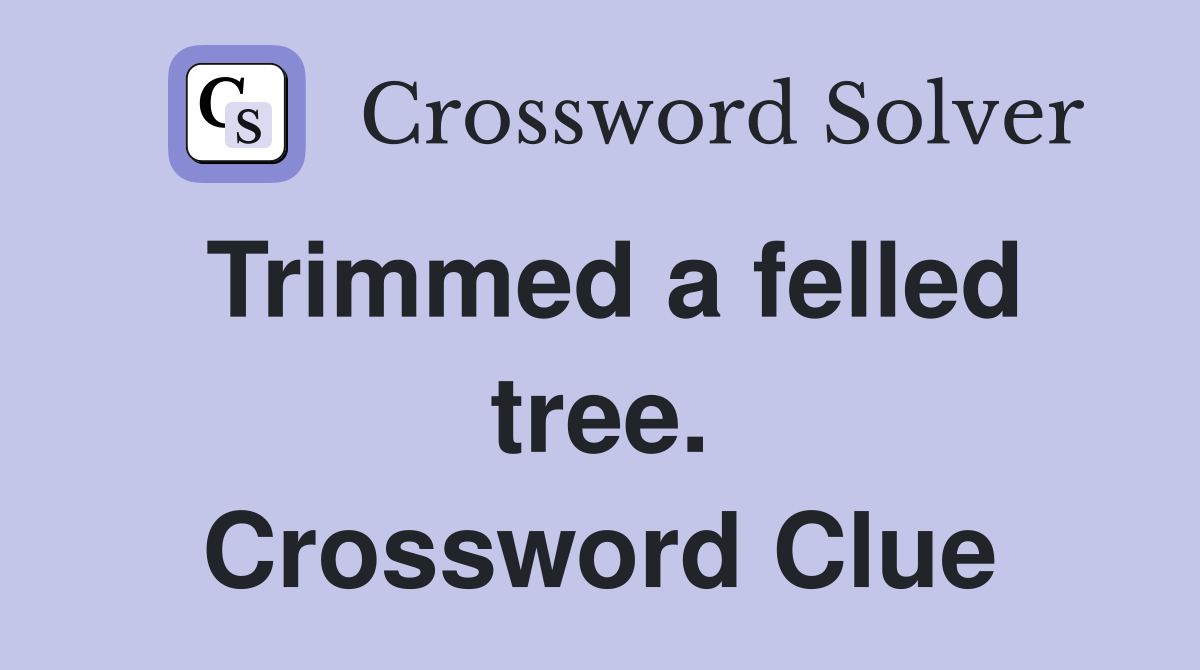 Trimmed a felled tree. Crossword Clue