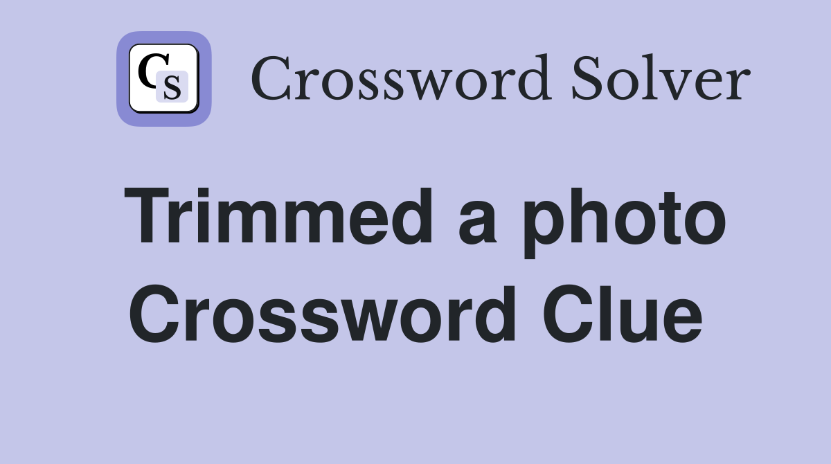 Trimmed a photo Crossword Clue