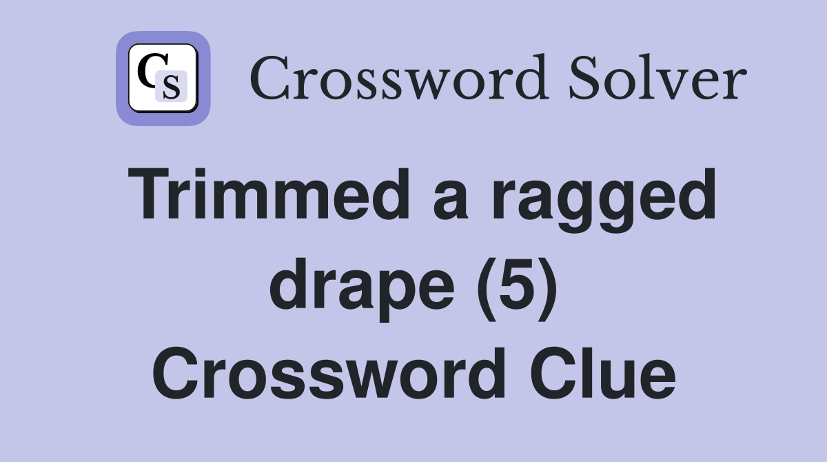 Trimmed a ragged drape (5) Crossword Clue