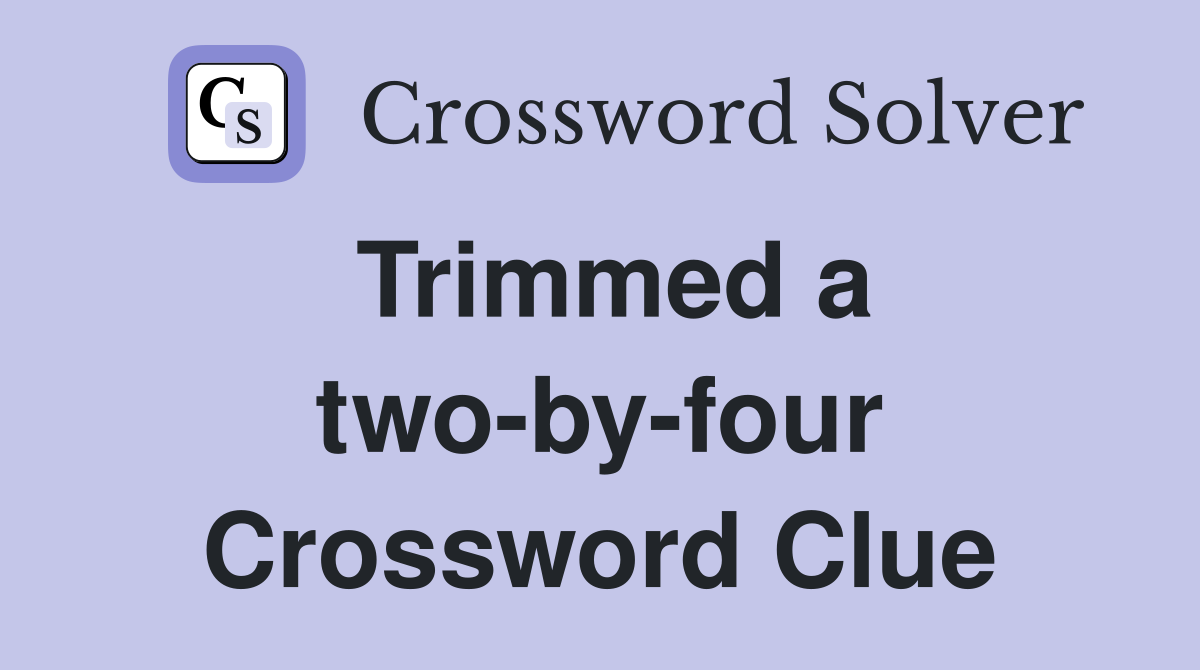 Trimmed a two-by-four Crossword Clue