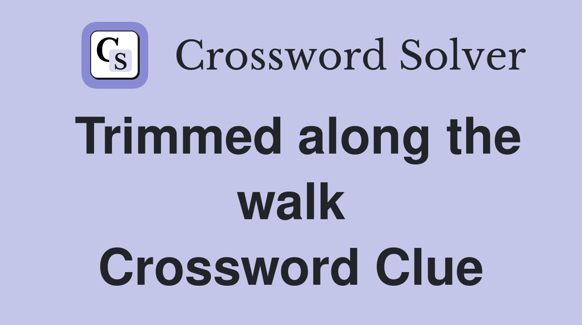 Trimmed along the walk Crossword Clue