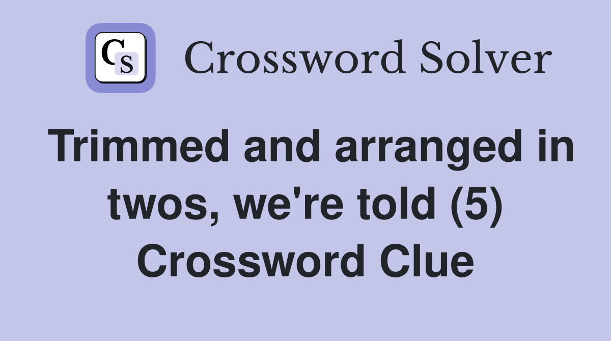 Trimmed and arranged in twos, we're told (5) Crossword Clue