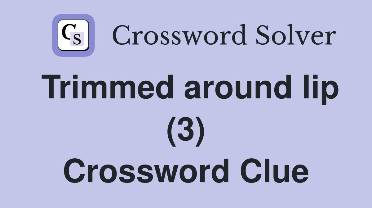 Trimmed around lip (3) Crossword Clue