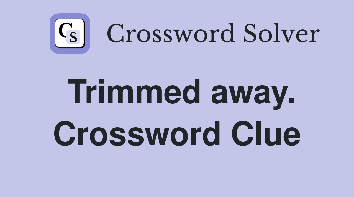 Trimmed away. Crossword Clue