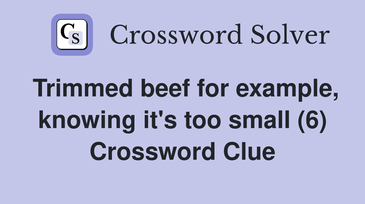 Trimmed beef for example, knowing it's too small (6) Crossword Clue