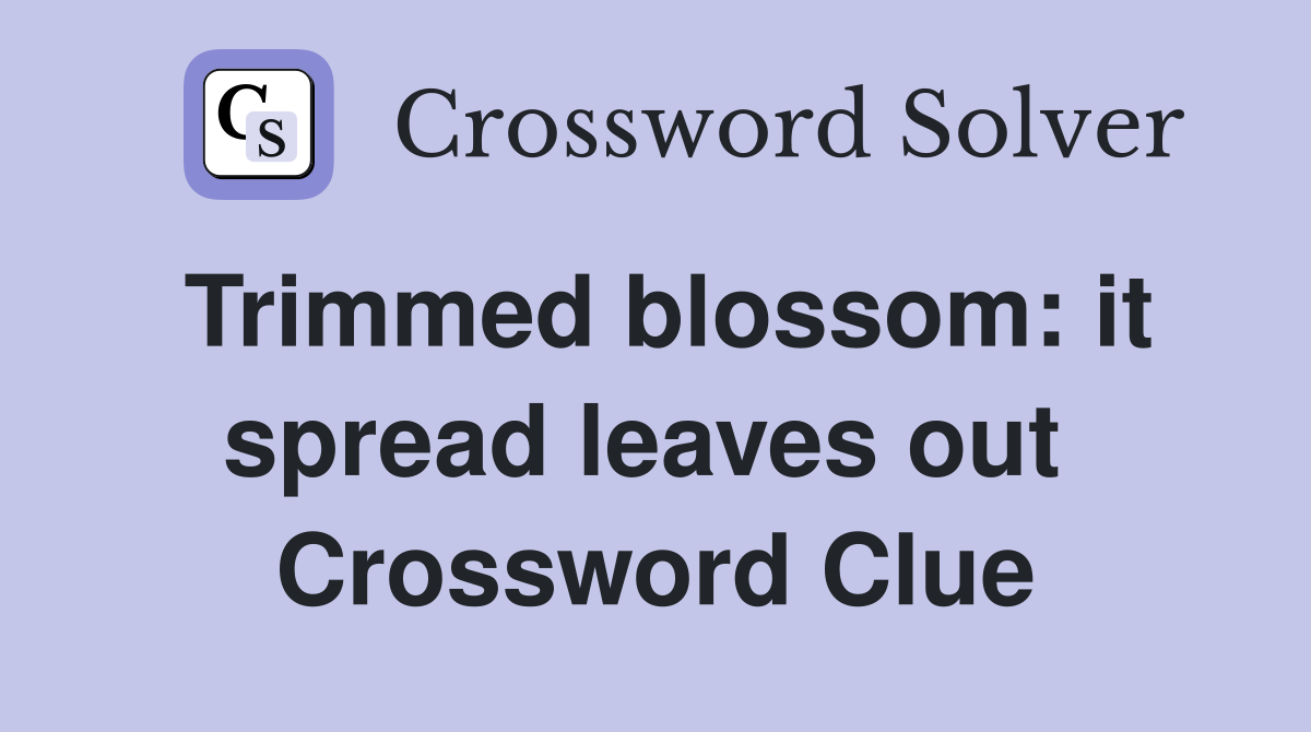Trimmed blossom: it spread leaves out  Crossword Clue