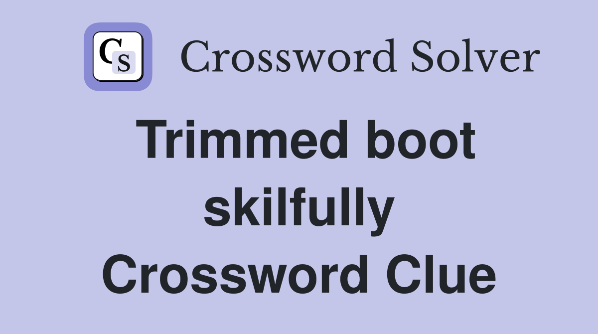 Trimmed boot skilfully Crossword Clue