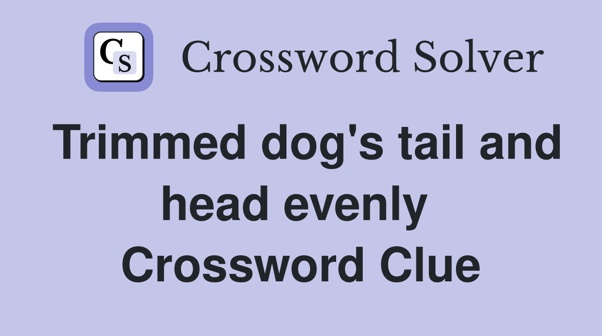 Trimmed dog's tail and head evenly  Crossword Clue