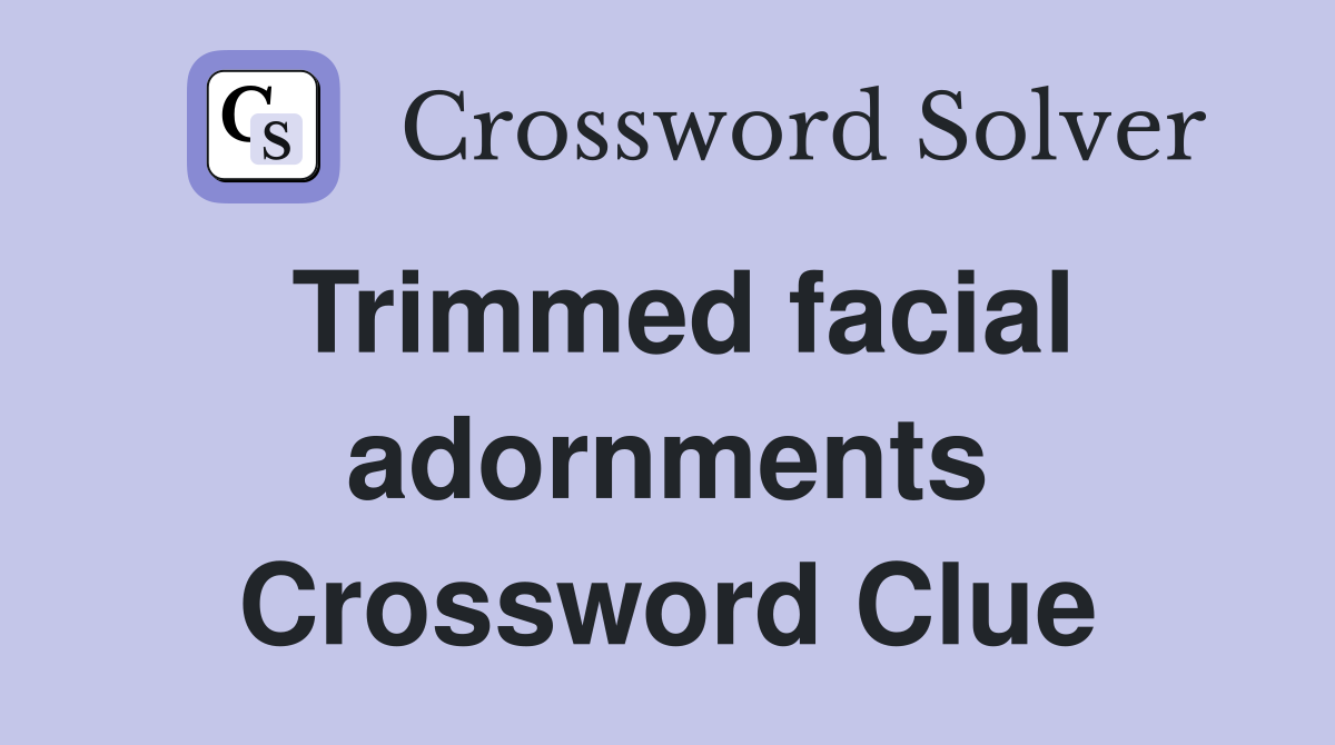 Trimmed facial adornments Crossword Clue