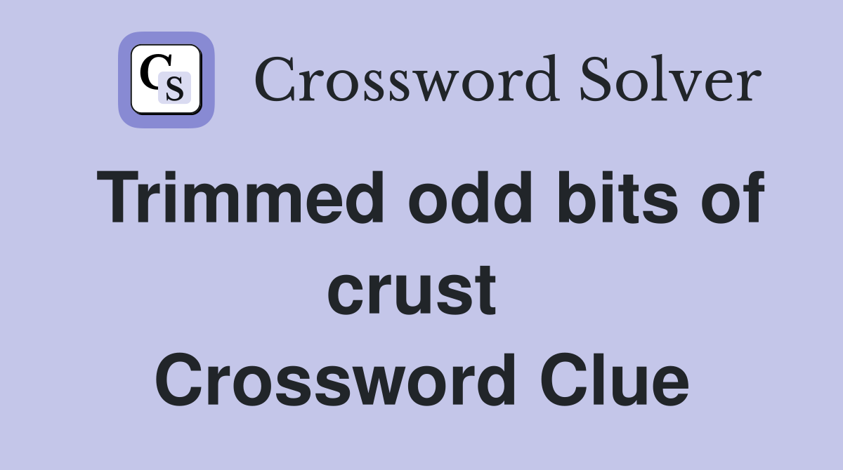 Trimmed odd bits of crust  Crossword Clue