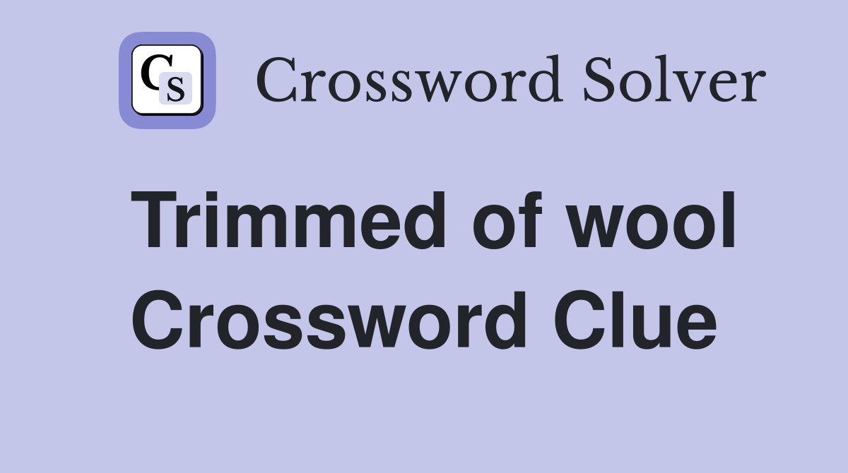 Trimmed of wool Crossword Clue