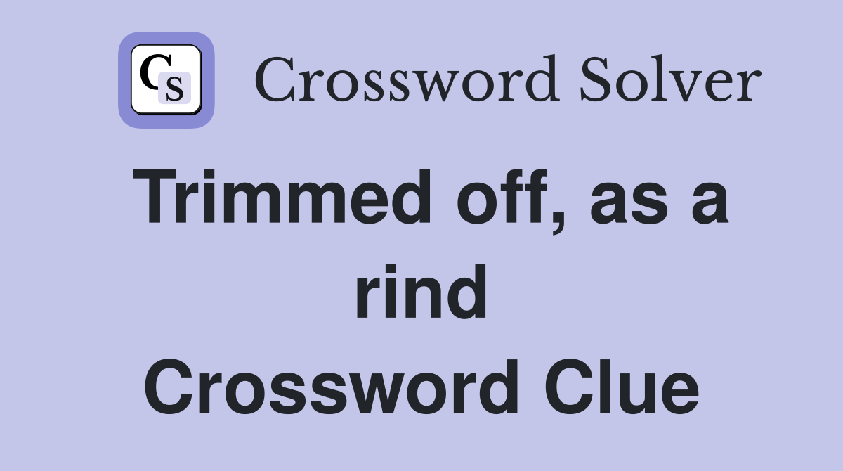 Trimmed off, as a rind Crossword Clue