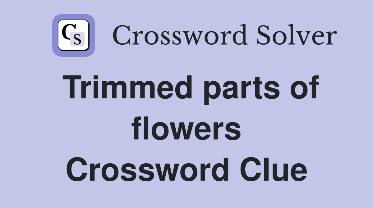 Trimmed parts of flowers Crossword Clue