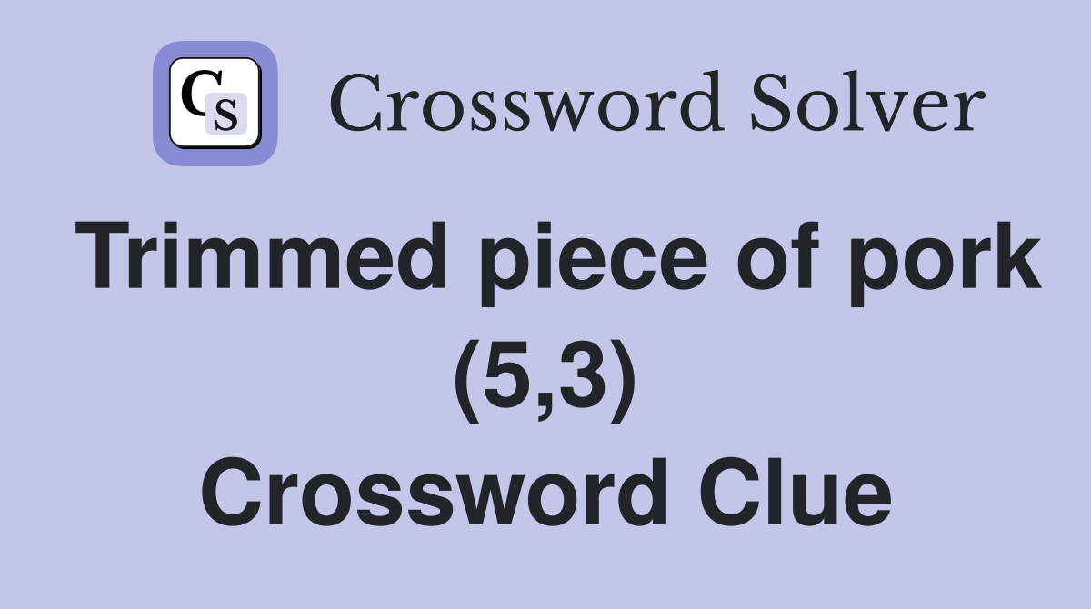 Trimmed piece of pork (5,3) Crossword Clue