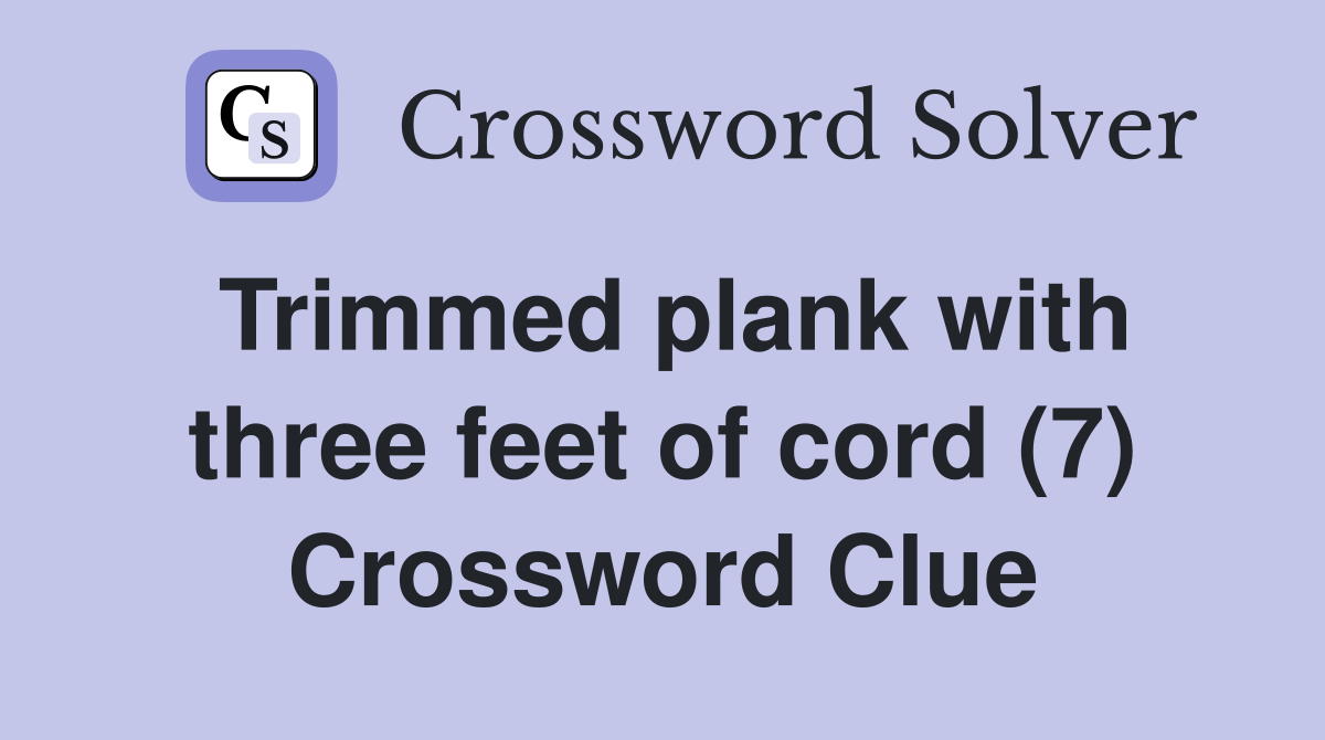 Trimmed plank with three feet of cord (7) Crossword Clue