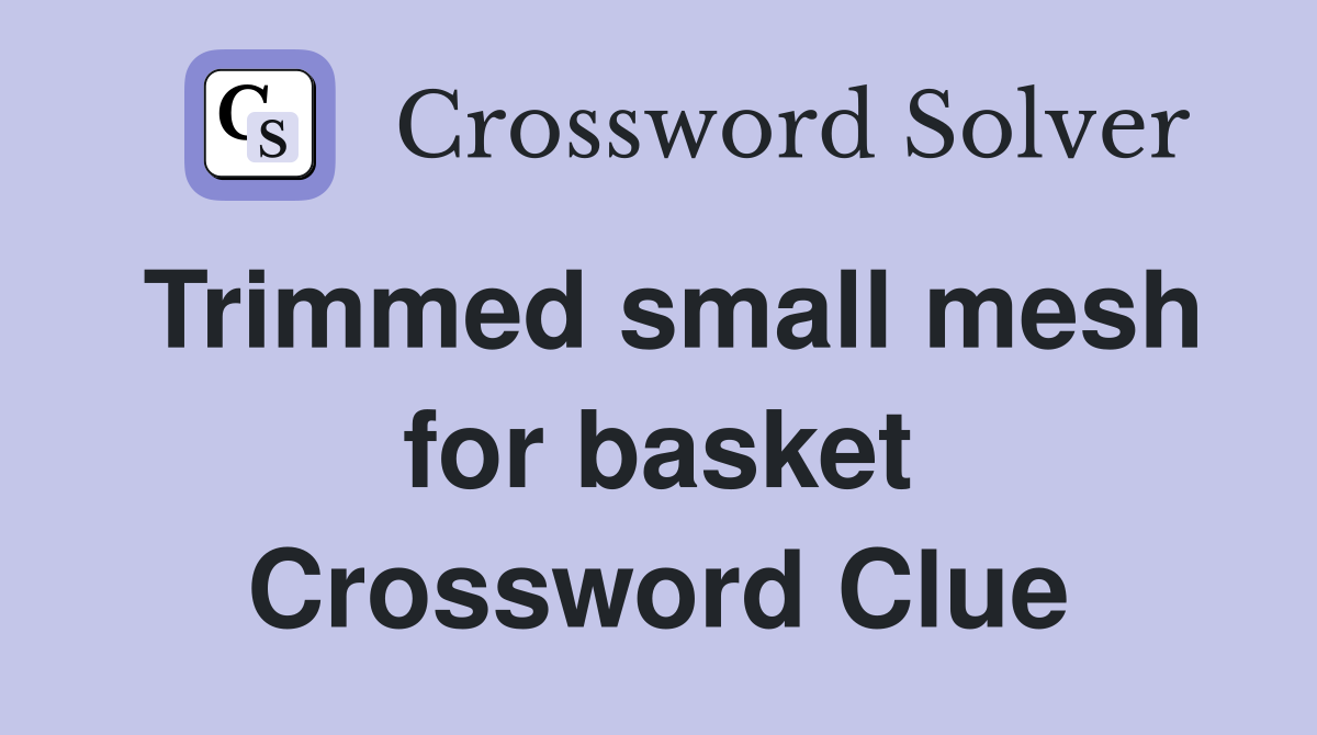 Trimmed small mesh for basket Crossword Clue