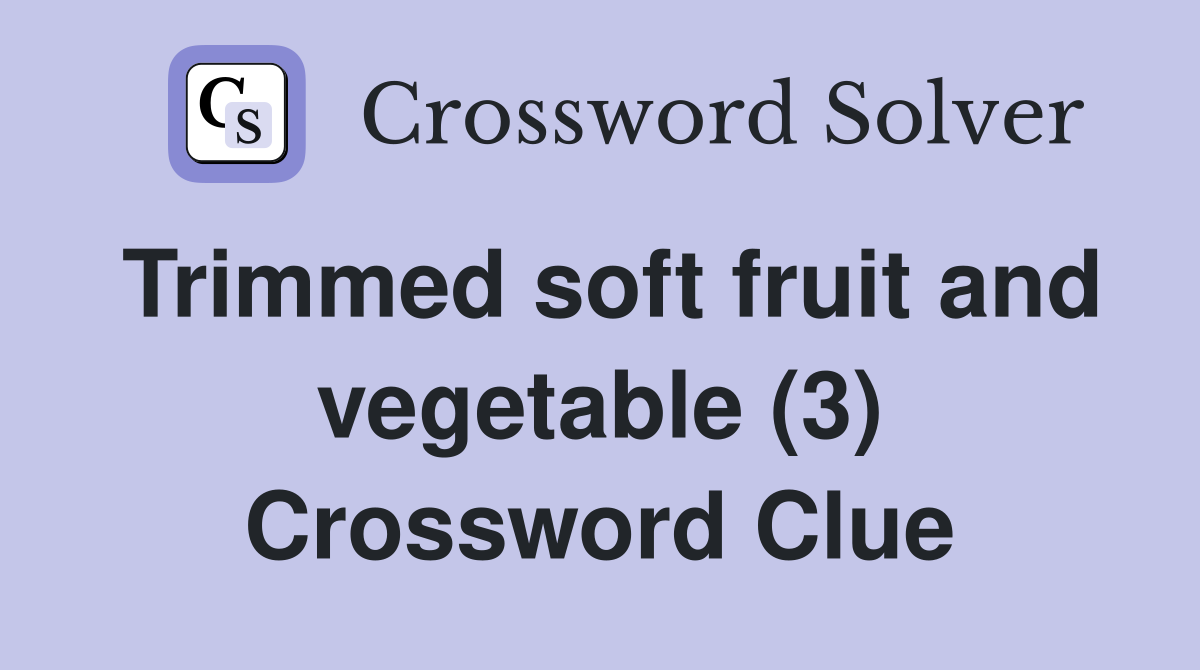 Trimmed soft fruit and vegetable (3) Crossword Clue