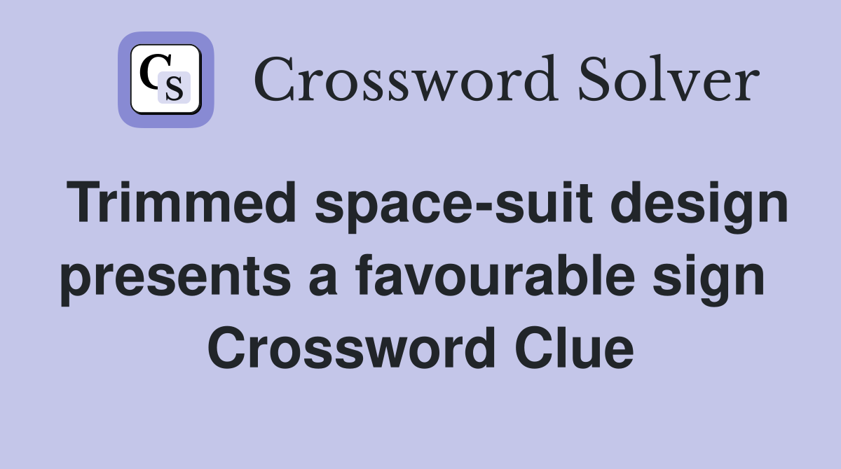 Trimmed space-suit design presents a favourable sign  Crossword Clue