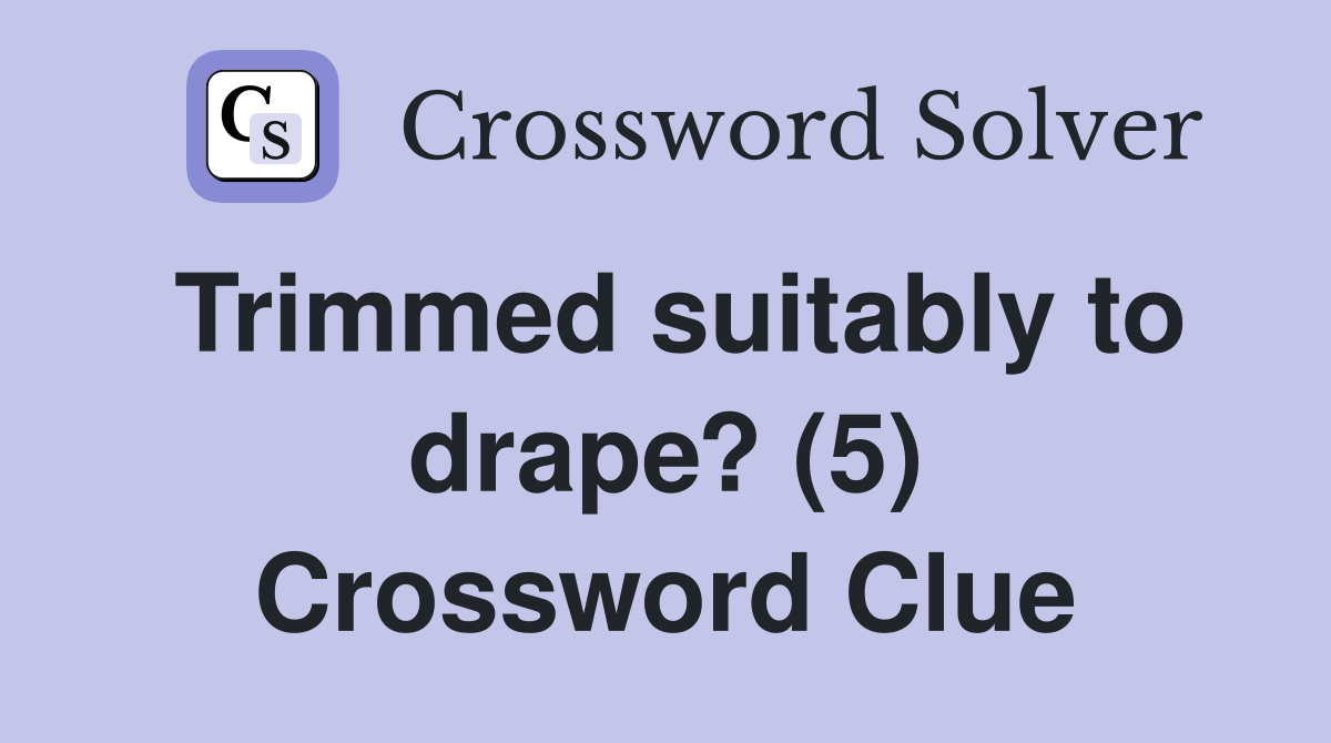Trimmed suitably to drape? (5) Crossword Clue