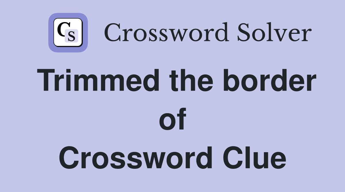 Trimmed the border of Crossword Clue