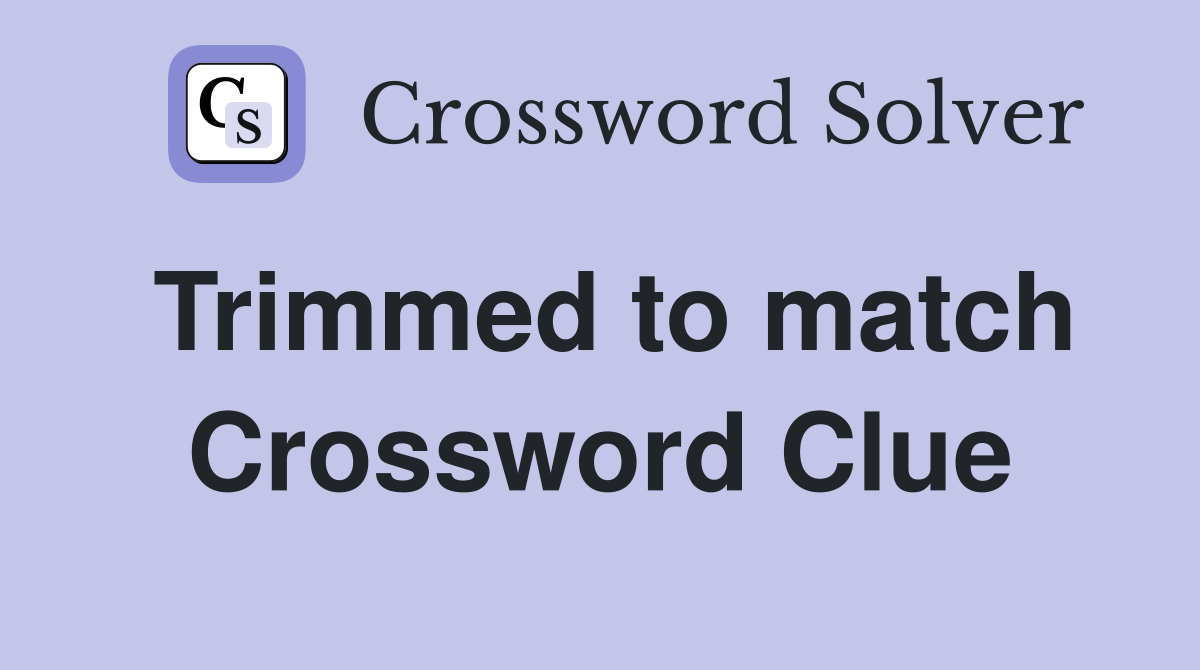 Trimmed to match Crossword Clue