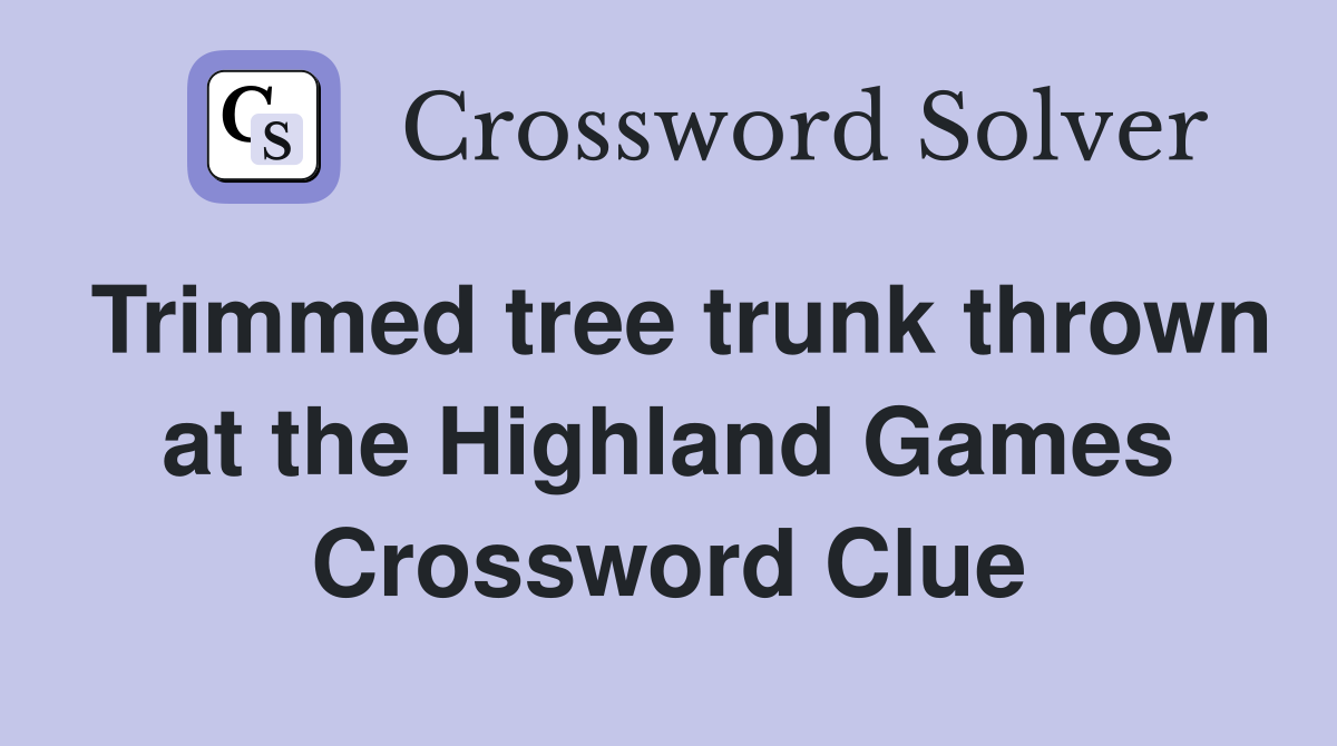 Trimmed tree trunk thrown at the Highland Games Crossword Clue