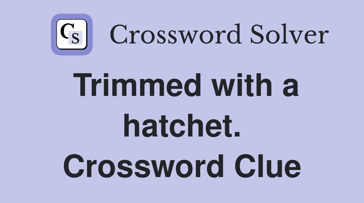 Trimmed with a hatchet. Crossword Clue