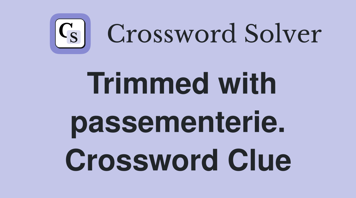 Trimmed with passementerie. Crossword Clue