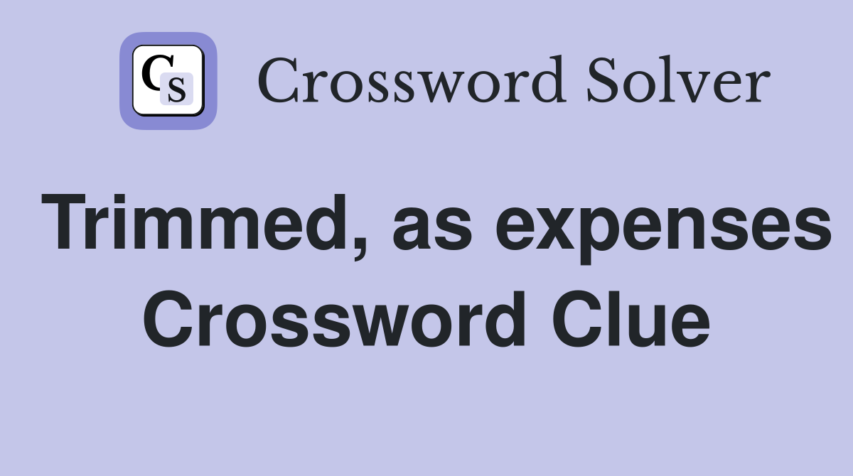 Trimmed, as expenses Crossword Clue