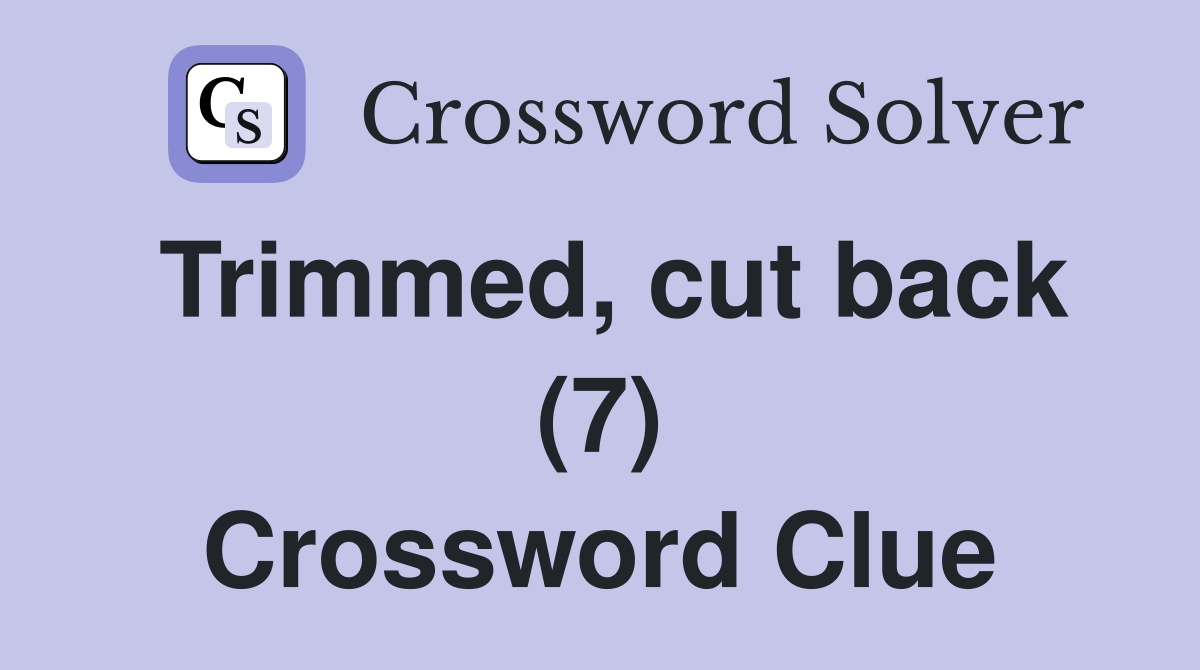 Trimmed, cut back (7) Crossword Clue