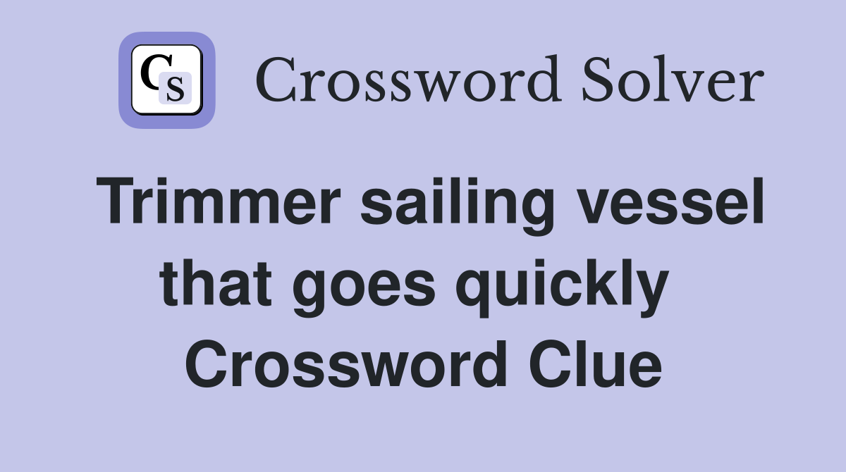 Trimmer sailing vessel that goes quickly  Crossword Clue