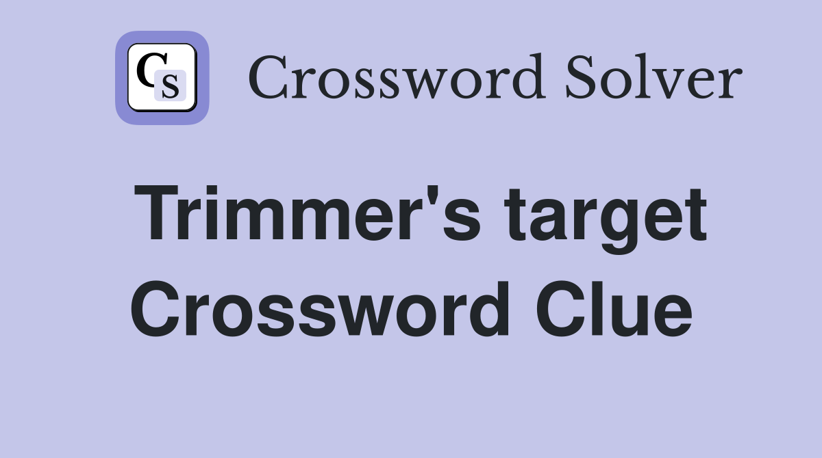 Trimmer's target Crossword Clue