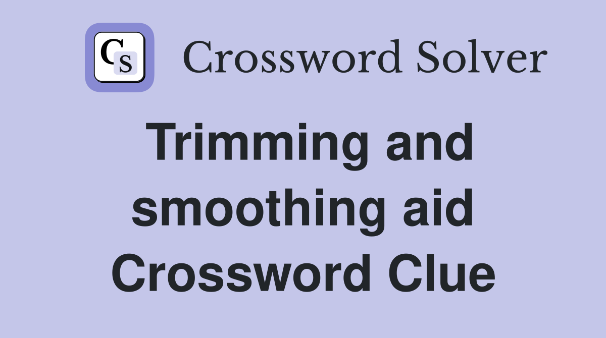 Trimming and smoothing aid Crossword Clue