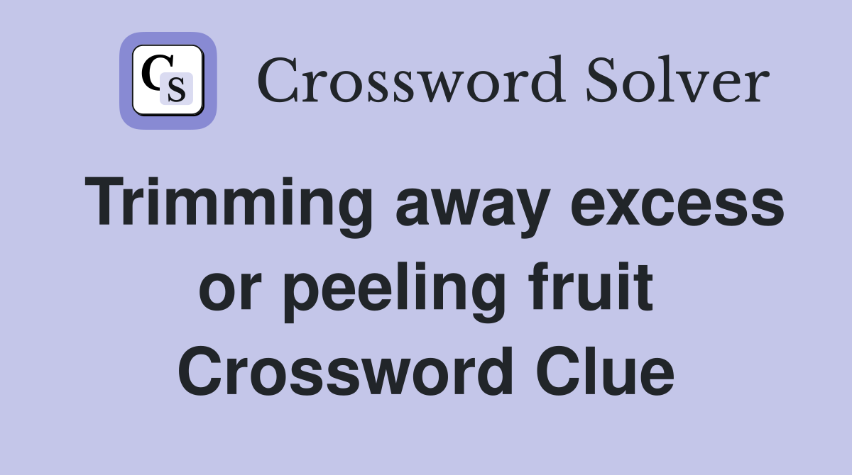 Trimming away excess or peeling fruit Crossword Clue