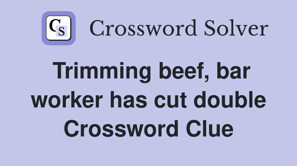 Trimming beef, bar worker has cut double Crossword Clue