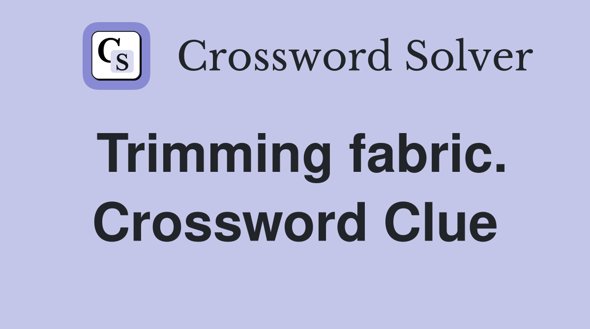 Trimming fabric. Crossword Clue