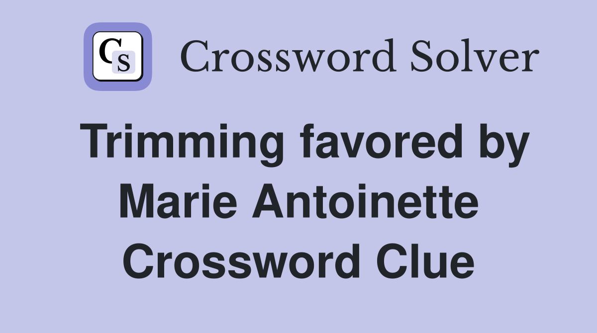 Trimming favored by Marie Antoinette Crossword Clue