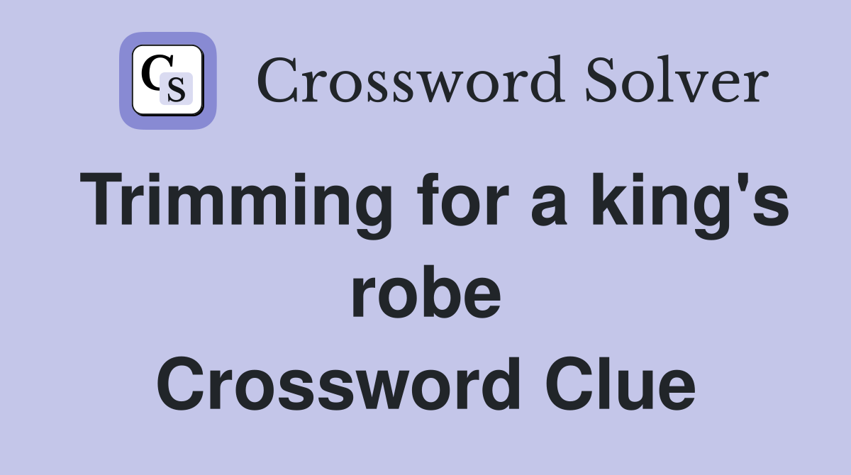 Trimming for a king's robe Crossword Clue