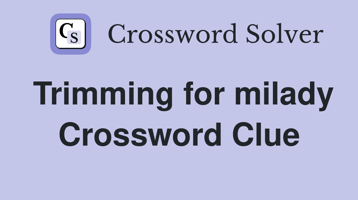 Trimming for milady Crossword Clue