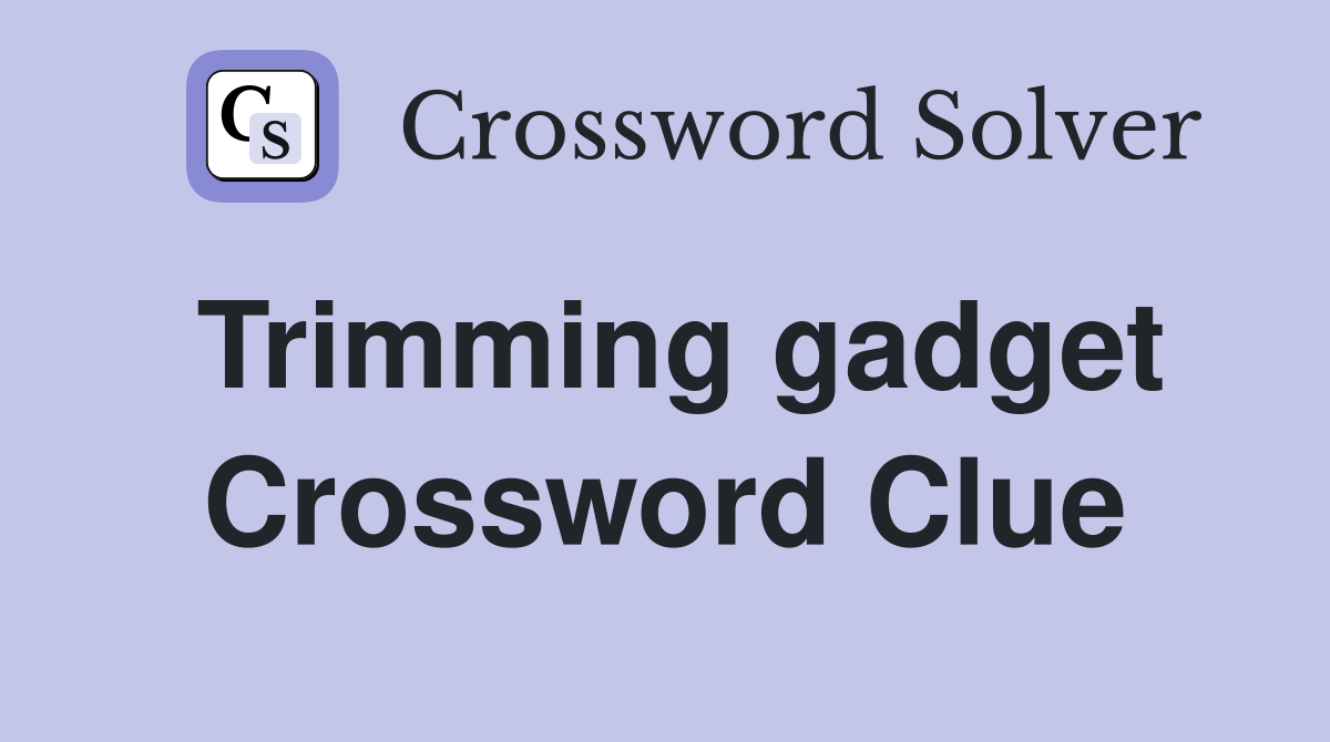 Trimming gadget Crossword Clue