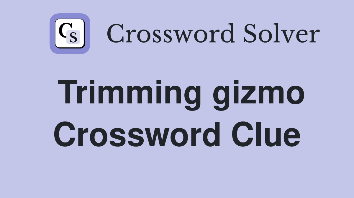 Trimming gizmo Crossword Clue