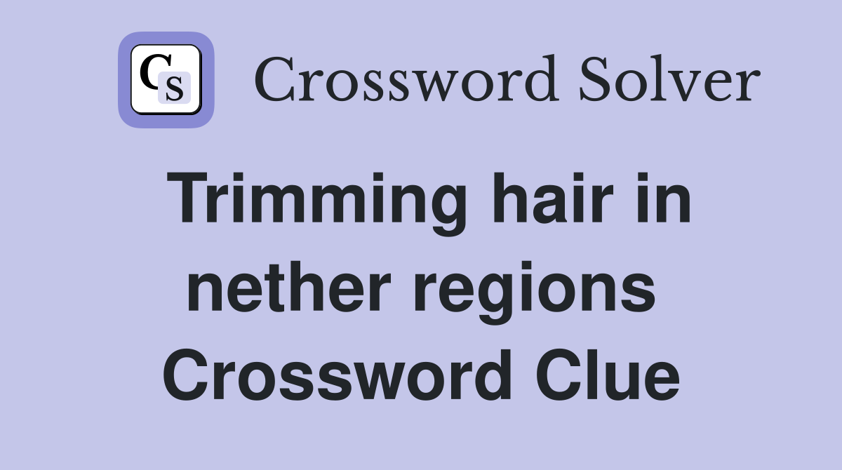 Trimming hair in nether regions Crossword Clue