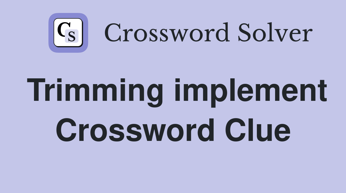 Trimming implement Crossword Clue