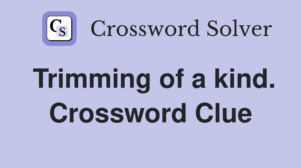 Trimming of a kind. Crossword Clue