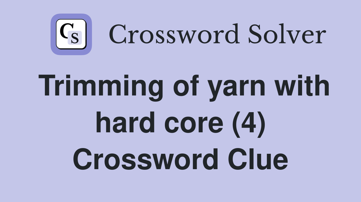 Trimming of yarn with hard core (4) Crossword Clue