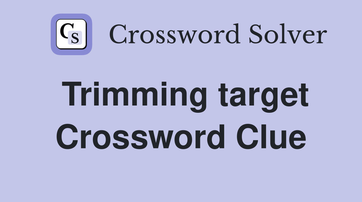 Trimming target Crossword Clue